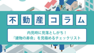 内見時に見落としがち!「建物の寿命」を見極めるチェックリスト