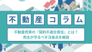 不動産売買の『契約不適合責任』とは？売主が守るべき注意点を解説
